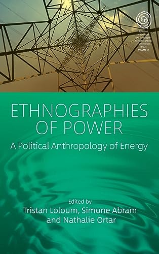 Ethnographies of Power: A Political Anthropology of Energy (Easa, Band 42)