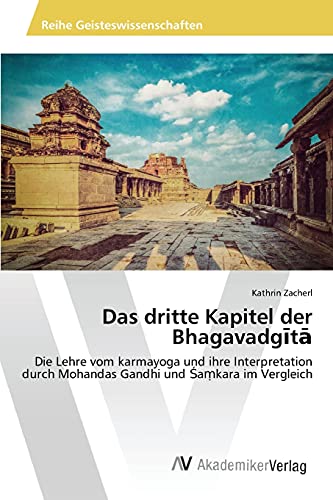 Das dritte Kapitel der Bhagavadgita: Die Lehre vom karmayoga und ihre Interpretation durch Mohandas Gandhi und Sa¿kara im Vergleich