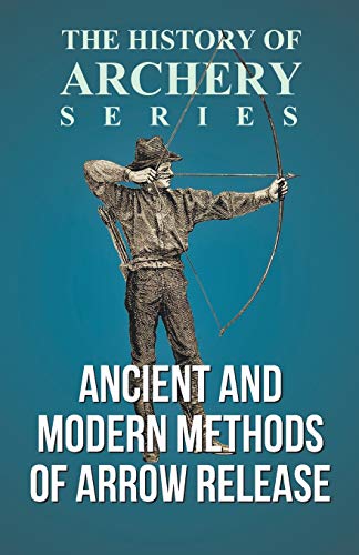 Morse, Edward S. Ancient And Modern Methods Of Arrow Release (History Of Archery Series)