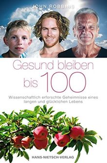 Gesund bleiben bis 100 - Wissenschaftlich erforschte Geheimnisse eines langen und glücklichen Lebens