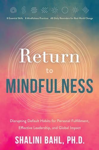 Return to Mindfulness: Disrupting Default Habits for Personal Fulfillment, Effective Leadership, and Global Impact