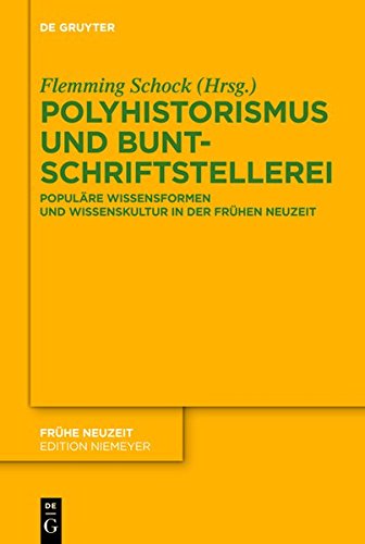 Polyhistorismus und Buntschriftstellerei: Populäre Wissensformen und Wissenskultur in der Frühen Neuzeit (Frühe Neuzeit, Band 169)