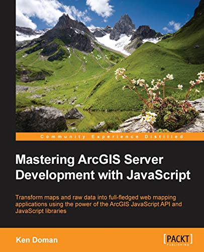 Mastering ArcGIS Server Development with JavaScript: Transform maps and raw data into full-fledged web mapping applications using the power of the ... and JavaScript libraries (English Edition)