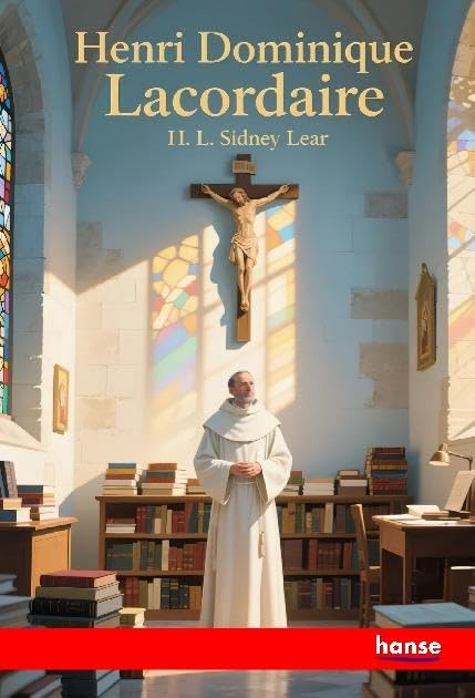 Henri Dominique Lacordaire: A Biographical Sketch
