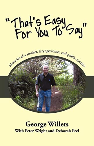 That's Easy For You To Say: Memoirs of a smoker, laryngectomee and public speaker.