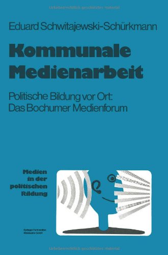 Kommunale Medienarbeit: Politische Bildung vor Ort: Das Bochumer Medienforum (Medien in der politischen Bildung) (German Edition)