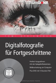 Digitalfotografie für Fortgeschrittene: Perfekt fotografieren mit der Spiegelreflexkamera. Bildbearbeitung am Computer