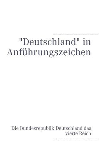 Deutschland in Anführungszeichen: Die Bundesrepublik Deutschland das vierte Reich