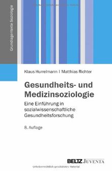 Gesundheits- und Medizinsoziologie: Eine Einführung in sozialwissenschaftliche Gesundheitsforschung (Grundlagentexte Soziologie)