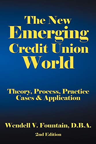 The New Emerging Credit Union World: Theory, Process, Practice--Cases & Application Second Edition