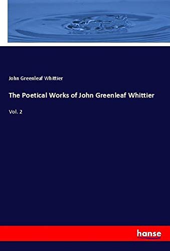 The Poetical Works of John Greenleaf Whittier: Vol. 2