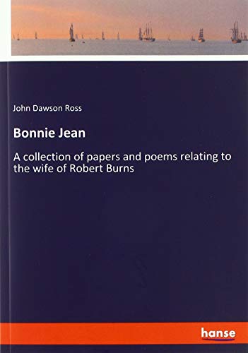 Bonnie Jean: A collection of papers and poems relating to the wife of Robert Burns