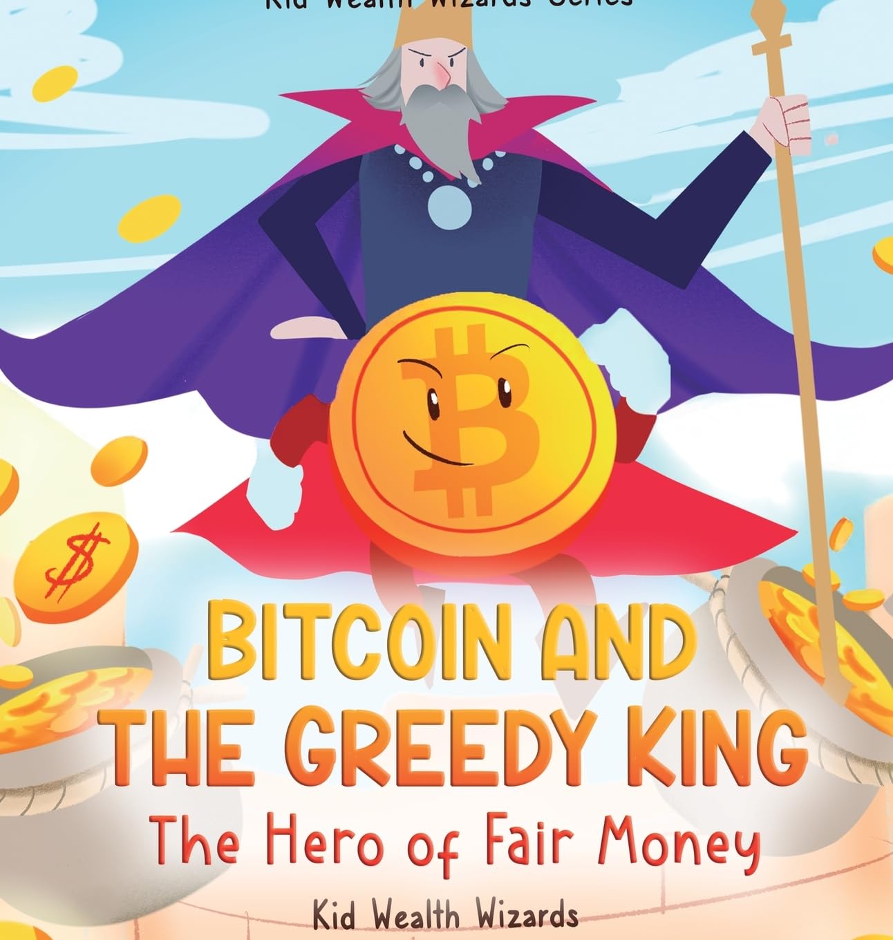 Bitcoin and the Greedy King: My First Bitcoin Book - A Story About Money, Inflation, and Digital Currency for Kids (Kid Wealth Wizards)