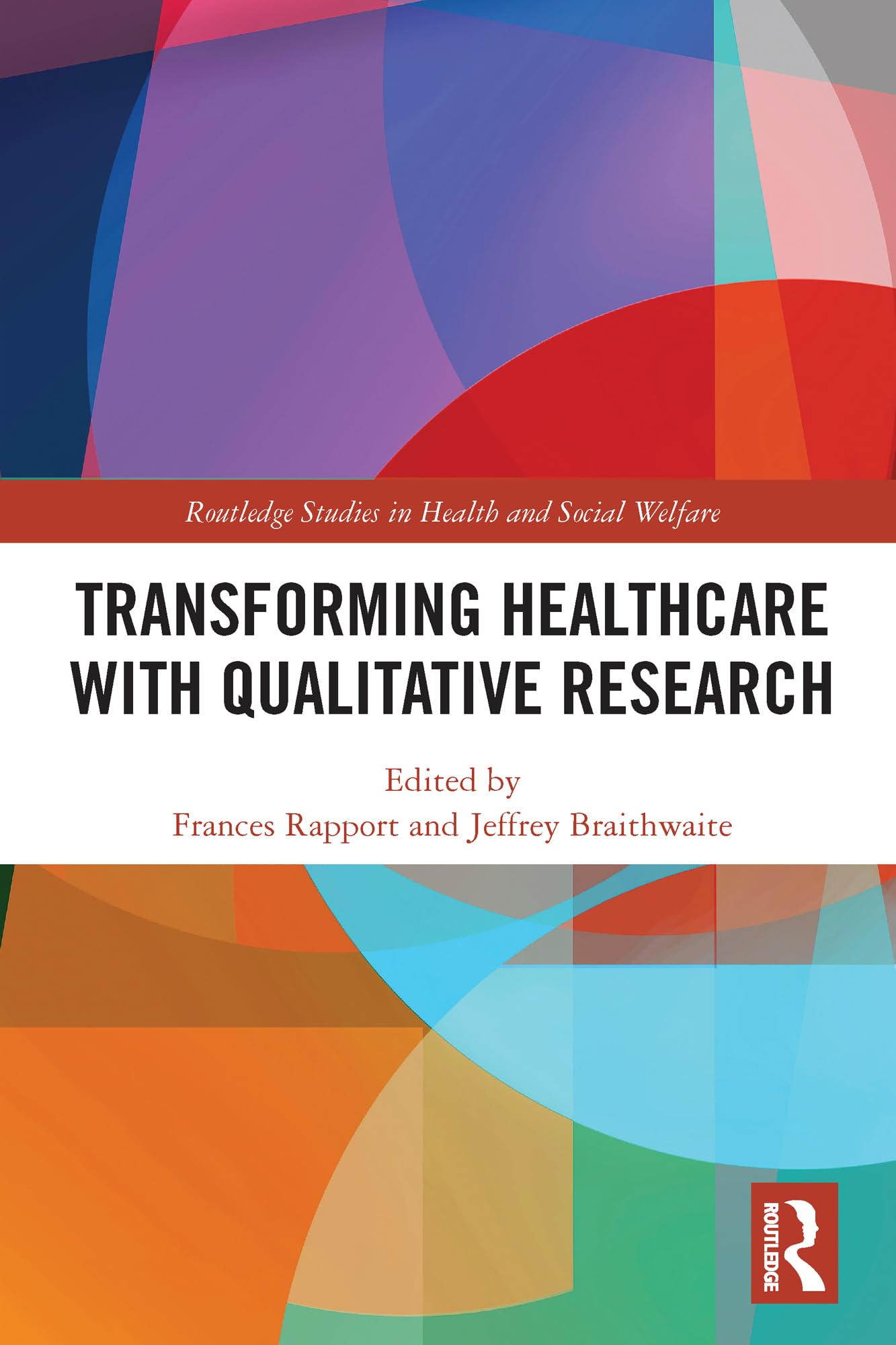 Transforming Healthcare with Qualitative Research (Routledge Studies in Research Methods for Health and Social Welfare, 18)