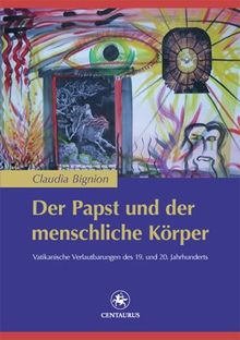 Der Papst und der menschliche Körper: Vatikanische Verlautbarungen des 19. und 20. Jahrhunderts von Claudia Bignion | Buch | Zustand sehr gut