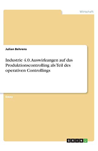 Industrie 4.0. Auswirkungen auf das Produktionscontrolling als Teil des operativen Controllings