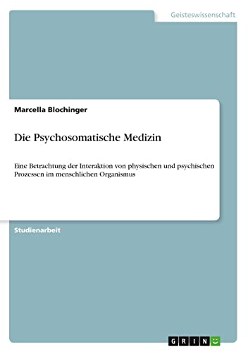 Die Psychosomatische Medizin: Eine Betrachtung der Interaktion von physischen und psychischen Prozessen im menschlichen Organismus