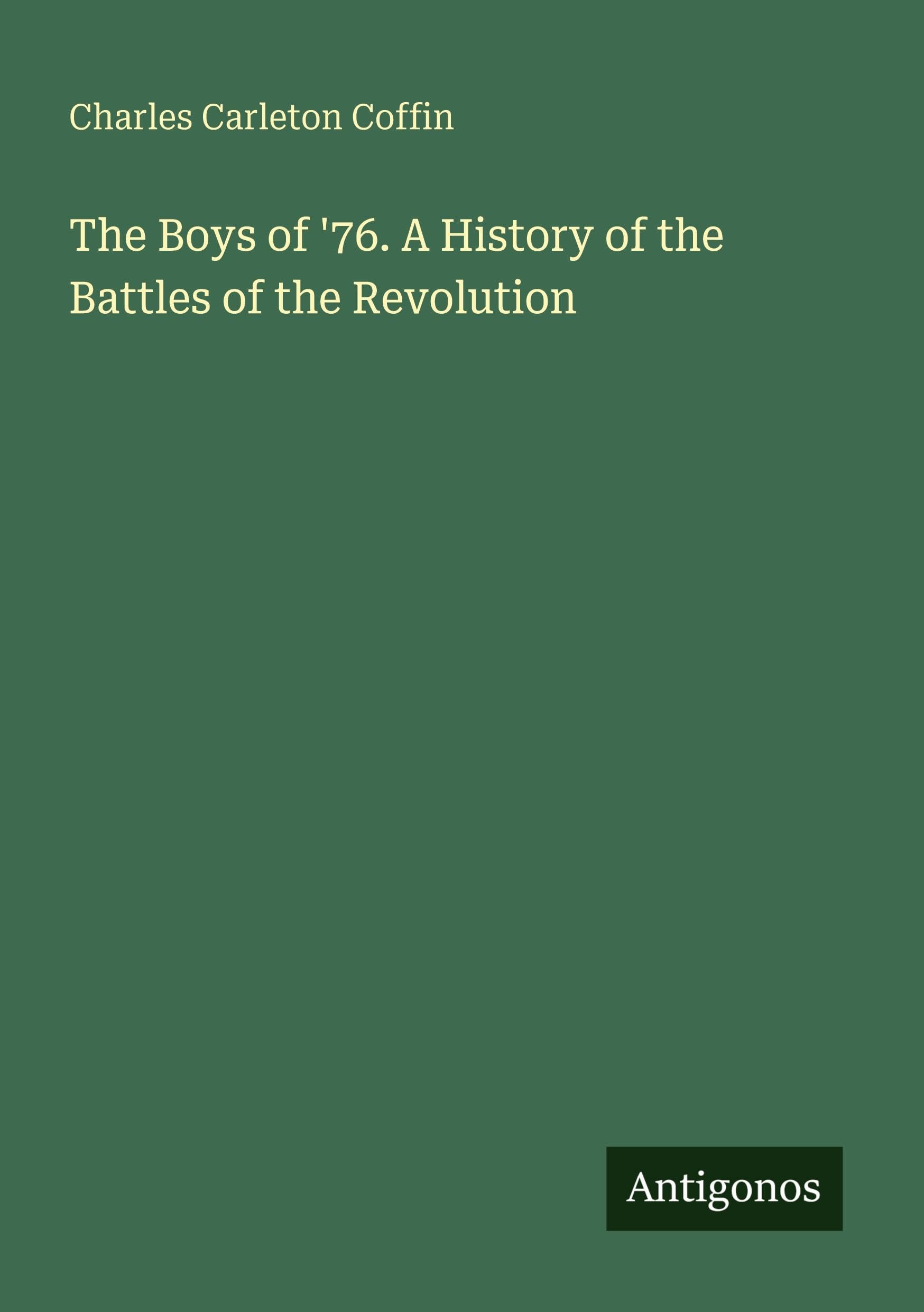 The Boys of '76. A History of the Battles of the Revolution