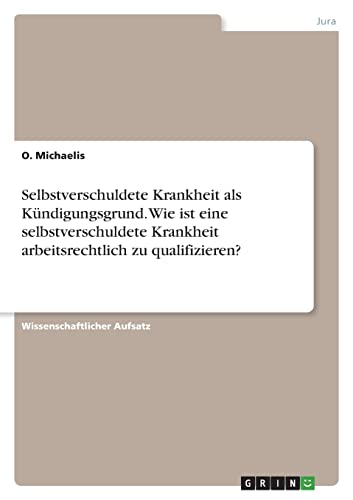 Selbstverschuldete Krankheit als Kündigungsgrund. Wie ist eine selbstverschuldete Krankheit arbeitsrechtlich zu qualifizieren?