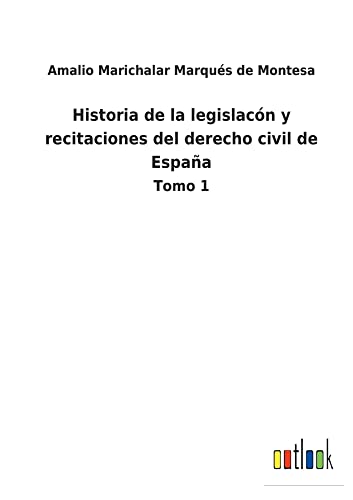 Historia de la legislacón y recitaciones del derecho civil de España: Tomo 1