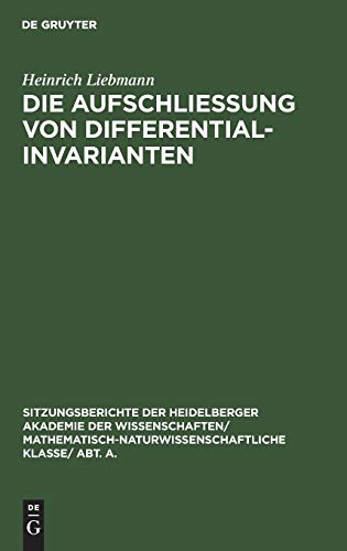 Die Aufschließung von Differentialinvarianten (Sitzungsberichte der Heidelberger Akademie der Wissenschaften/ Mathematisch-Naturwissenschaftliche Klasse/ Abt. A., 1924,11, Band 11)