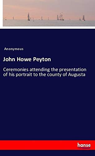 John Howe Peyton: Ceremonies attending the presentation of his portrait to the county of Augusta