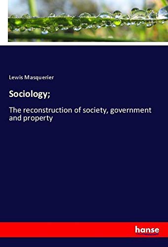 Sociology;: The reconstruction of society, government and property