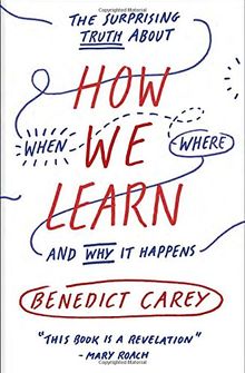 How We Learn: The Surprising Truth About When, Where, and Why It Happens