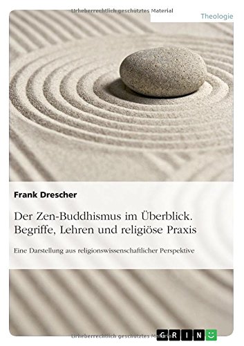 Der Zen-Buddhismus im Überblick. Begriffe, Lehren und religiöse Praxis: Eine Darstellung aus religionswissenschaftlicher Perspektive