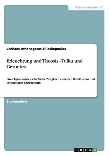Erleuchtung und Theosis - Tulku und Gerontes: Ein religionswissenschaftlicher Vergleich zwischen Buddhismus und orthodoxem Christentum