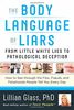 The Body Language of Liars: From Little White Lies to Pathological Deception - How to See Through the Fibs, Frauds, and Falsehoods People Tell You Every Day