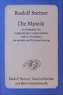 Die Mystik im Aufgange des neuzeitlichen Geisteslebens und ihr Verhältnis zur modernen Weltanschauung (Rudolf Steiner Taschenbücher aus dem Gesamtwerk)