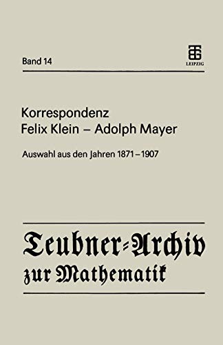 Korrespondenz Felix Klein - Adolph Mayer: Auswahl aus den Jahren 1871 – 1907 (Teubner-Archiv zur Mathematik, 14, Band 14)