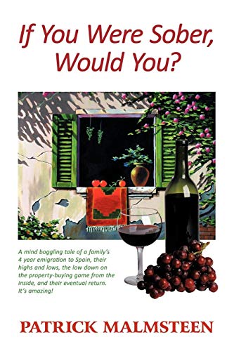 If You Were Sober, Would You?: A mind boggling tale of a family's 4 year emigration to Spain, their highs and lows, the low down on the ... and their eventual return. It's amazing!