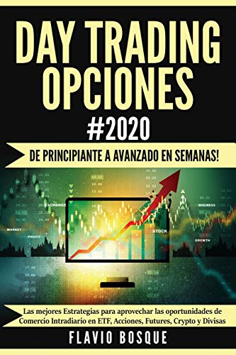 Day Trading Opciones #2020: ¡De principiante a avanzado en semanas! Las mejores Estrategias para aprovechar las oportunidades de Comercio Intradiario en ETF, Acciones, Futures, Crypto y Divisas