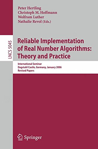 Reliable Implementation of Real Number Algorithms: Theory and Practice: International Seminar Dagstuhl Castle, Germany, January 8-13, 2006, Revised Papers (Lecture Notes in Computer Science)