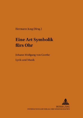 «Eine Art Symbolik fürs Ohr»: Johann Wolfgang von Goethe- Lyrik und Musik (Heidelberger Beiträge zur deutschen Literatur)