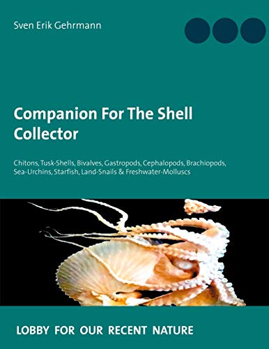 Companion For The Shell Collector: Chitons, Tusk-Shells, Bivalves, Gastropods, Cephalopods, Brachiopods, Sea-Urchins, Starfish, Land-Snails & Freshwater-Molluscs