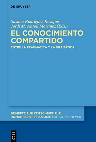 El conocimiento compartido: Entre la pragmática y la gramática (Beihefte zur Zeitschrift für romanische Philologie, 452, Band 452)
