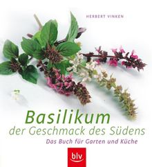 Basilikum - der Geschmack des Südens: Das Buch für Garten und Küche