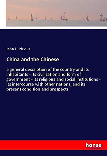 China and the Chinese: a general description of the country and its inhabitants - its civilization and form of government - its religious and social ... and its present condition and prospects