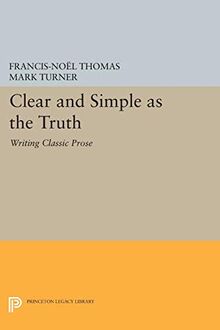 Clear and Simple as the Truth: Writing Classic Prose (Princeton Legacy Library)