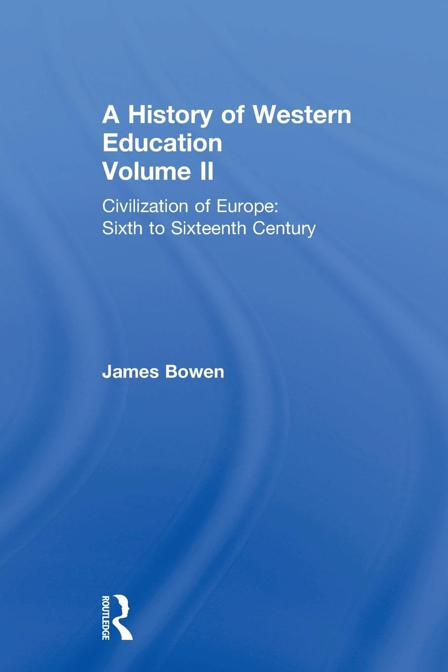 A History of Western Education Volume II: Civilization of Europe: Sixth to Sixteenth Century: Civil Europe V2