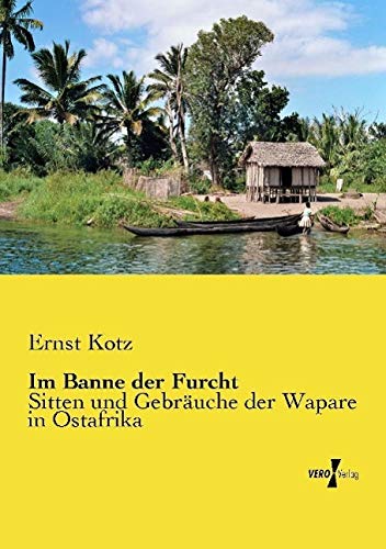 Im Banne der Furcht: Sitten und Gebräuche der Wapare in Ostafrika