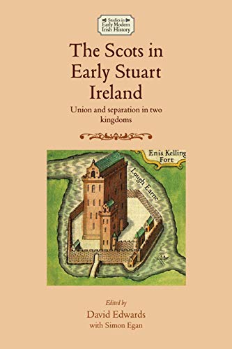 The Scots in early Stuart Ireland: Union and separation in two kingdoms (Studies in Early Modern Irish History Mup)