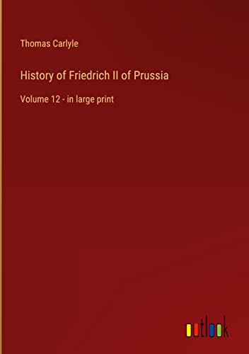 History of Friedrich II of Prussia: Volume 12 - in large print