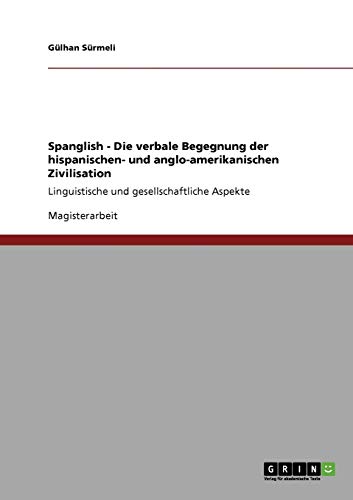 Spanglish - Die verbale Begegnung der hispanischen- und anglo-amerikanischen Zivilisation: Linguistische und gesellschaftliche Aspekte
