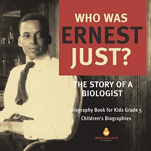 Dissected Lives Who Was Ernest Just? The Story Of A Biologist | Biography Book For Kids Grade 5 | Children's Biographies