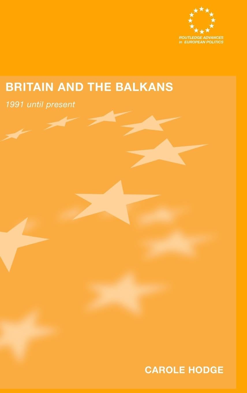 Britain and the Balkans: 1991 until the Present (Routledge Advances in European Politics, 35, Band 35)