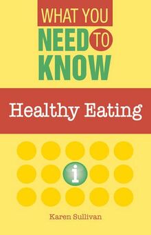 Sullivan, K: Healthy Eating (What You Need to Know)